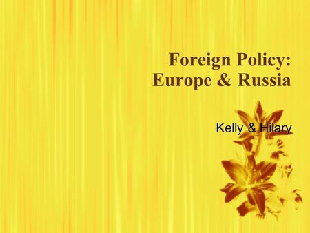Foreign Policy: Europe & Russia Kelly & Hilary.  Definition: policy pursued by a nation in its dealing with other nations, designed to achieve national.