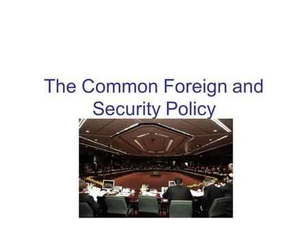 The Common Foreign and Security Policy. The developments leading up to the formulation of a CFSP The European Political Cooperation (EPC)- 1970; institutional.