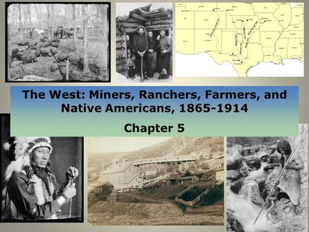 1 The West: Miners, Ranchers, Farmers, and Native Americans, 1865-1914 Chapter 5.