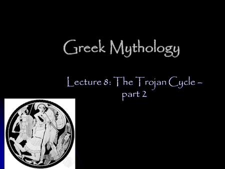 Greek Mythology Lecture 8: The Trojan Cycle – part 2.