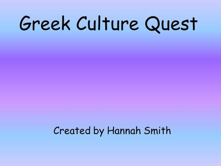 Greek Culture Quest Created by Hannah Smith. Ancient Greek Art, Architecture, and Writing Doric: This style is very sturdy and has a plain top. The Doric.