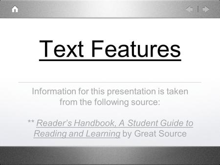 Text Features Information for this presentation is taken from the following source: ** Reader’s Handbook, A Student Guide to Reading and Learning by Great.