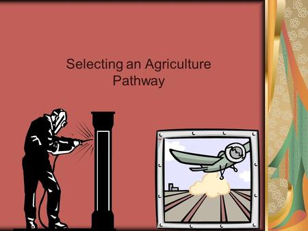Selecting an Agriculture Pathway. Lesson 3 Objectives: Objective 1: The learner will describe the four steps in career selection. Objective 2: The learner.