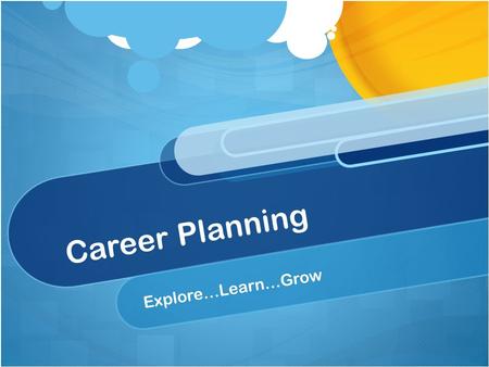 Career Planning INTRODUCTION Explore…Learn…Grow.