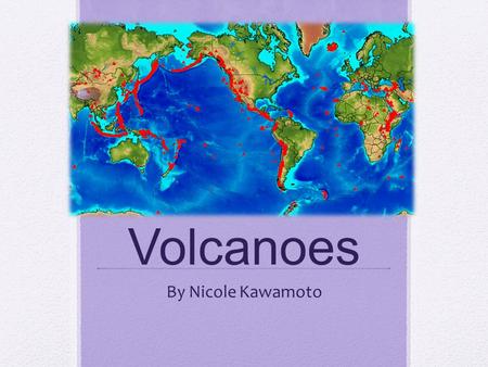 Volcanoes By Nicole Kawamoto. What is a Volcano? A volcano is a mountain that opens downward to a pool of molten rock below the surface of the earth.
