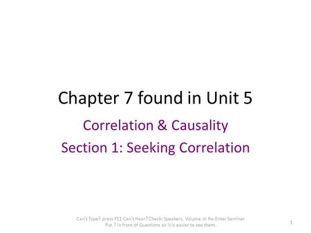 Chapter 7 found in Unit 5 Correlation & Causality Section 1: Seeking Correlation Can't Type? press F11 Can’t Hear? Check: Speakers, Volume or Re-Enter.