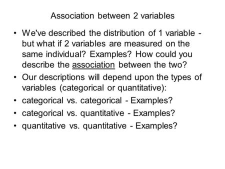 Association between 2 variables We've described the distribution of 1 variable - but what if 2 variables are measured on the same individual? Examples?