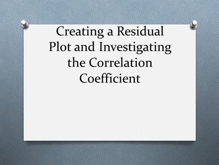 Creating a Residual Plot and Investigating the Correlation Coefficient.