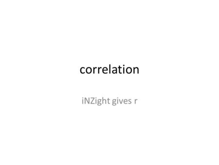 Correlation iNZight gives r. POSITIVE linear correlation r=1 Perfect 0.9