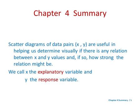 Chapter 4 Summary Scatter diagrams of data pairs (x, y) are useful in helping us determine visually if there is any relation between x and y values and,