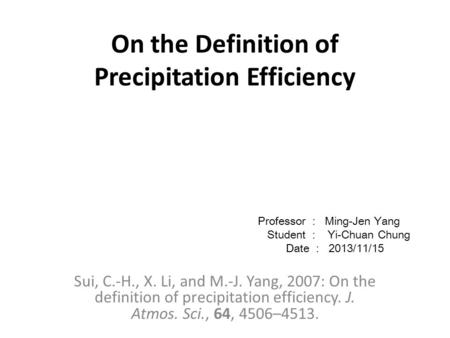 On the Definition of Precipitation Efficiency Sui, C.-H., X. Li, and M.-J. Yang, 2007: On the definition of precipitation efficiency. J. Atmos. Sci., 64,