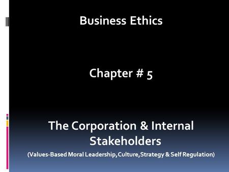 Business Ethics Chapter # 5 The Corporation & Internal Stakeholders