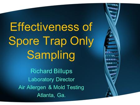 Effectiveness of Spore Trap Only Sampling Richard Billups Laboratory Director Air Allergen & Mold Testing Atlanta, Ga.