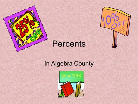 Percents In Algebra County. Things to remember: Of means multiply To convert a decimal to a percent, move the decimal two places to the right. To convert.