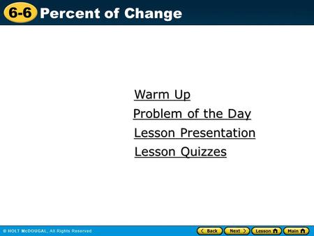 6-6 Percent of Change Warm Up Warm Up Lesson Presentation Lesson Presentation Problem of the Day Problem of the Day Lesson Quizzes Lesson Quizzes.