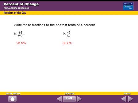 Percent of Change PRE-ALGEBRA LESSON 6-8 6-8 Write these fractions to the nearest tenth of a percent. a. b. 65 255 42 52 25.5%80.8%