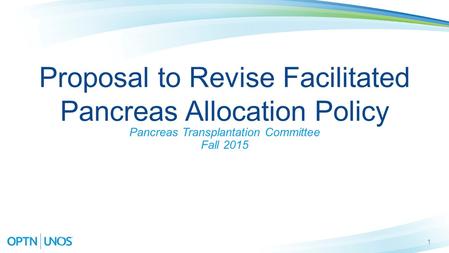 1 Proposal to Revise Facilitated Pancreas Allocation Policy Pancreas Transplantation Committee Fall 2015.