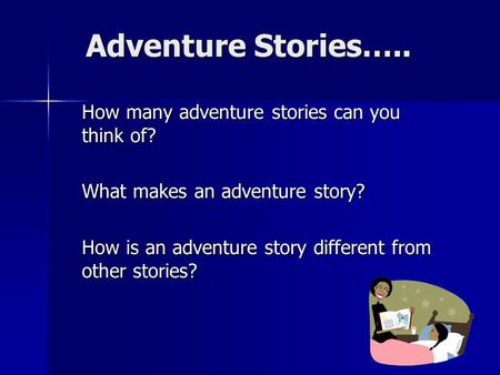Adventure Stories….. How many adventure stories can you think of? What makes an adventure story? How is an adventure story different from other stories?