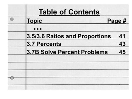 Table of Contents Topic Page #... 3.5/3.6 Ratios and Proportions41 3.7 Percents43 3.7B Solve Percent Problems45.