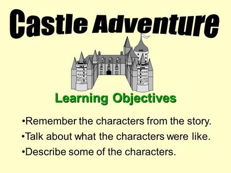 Learning Objectives Remember the characters from the story. Talk about what the characters were like. Describe some of the characters.