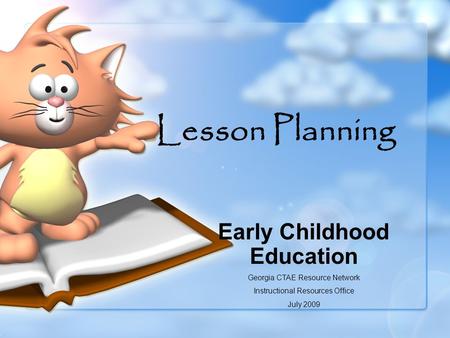 Lesson Planning Early Childhood Education Georgia CTAE Resource Network Instructional Resources Office July 2009.