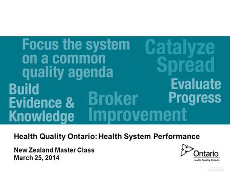 Health Quality Ontario: Health System Performance New Zealand Master Class March 25, 2014.