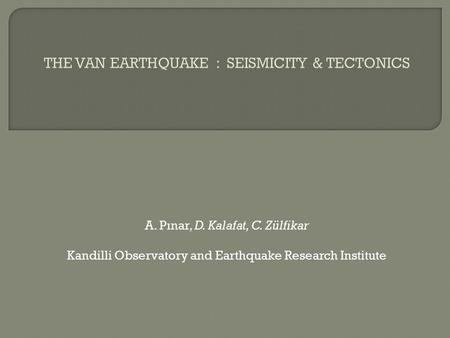 A. Pınar, D. Kalafat, C. Zülfikar Kandilli Observatory and Earthquake Research Institute.
