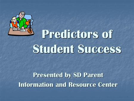 Predictors of Student Success Presented by SD Parent Information and Resource Center.