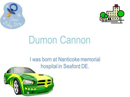 Dumon Cannon I was born at Nanticoke memorial hospital in Seaford DE.