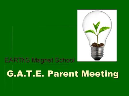G.A.T.E. Parent Meeting EARThS Magnet School. Cluster Grouping  Identified GATE students are cluster grouped within the grade level.  Promotes group.