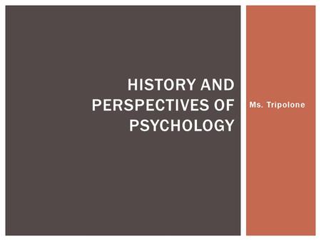 Ms. Tripolone HISTORY AND PERSPECTIVES OF PSYCHOLOGY.