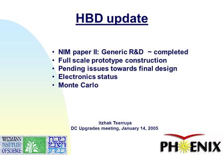1 HBD update Itzhak Tserruya DC Upgrades meeting, January 14, 2005 NIM paper II: Generic R&D ~ completed Full scale prototype construction Pending issues.