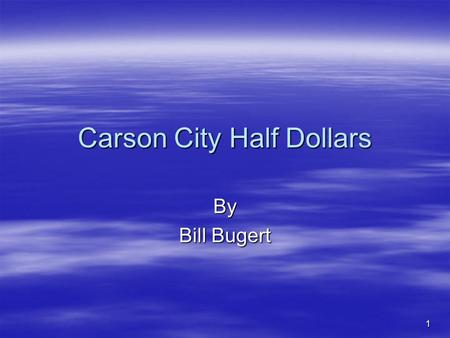 1 Carson City Half Dollars By Bill Bugert. 2 Background  Why a Branch Mint at Carson City ? –(1859) Comstock Load –Too much silver! – Actions by silver.