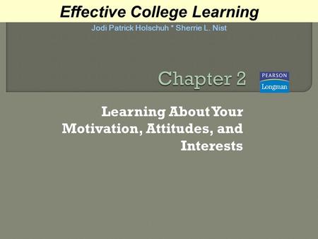 Learning About Your Motivation, Attitudes, and Interests Effective College Learning Jodi Patrick Holschuh * Sherrie L. Nist.