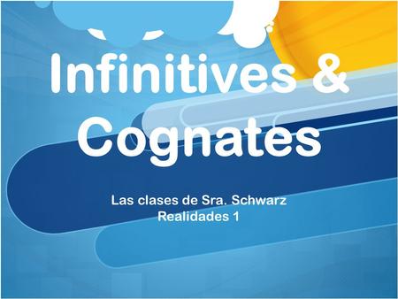 Infinitives & Cognates Las clases de Sra. Schwarz Realidades 1.