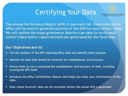 Certifying Your Data The Annual Performance Report (APR) is due each fall. Data collected in APlus will be used to generate sections of the APR for each.