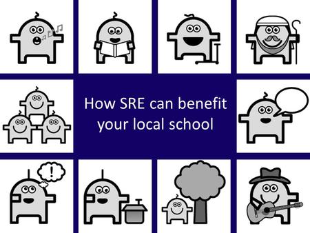 How SRE can benefit your local school. Benefits to schools SRE teachers are community members with a wide range of skills and experiences to share. Many.