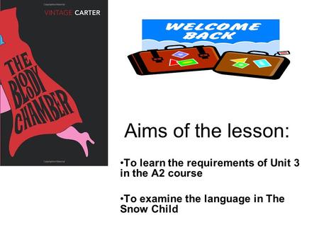 Aims of the lesson: To learn the requirements of Unit 3 in the A2 course To examine the language in The Snow Child.