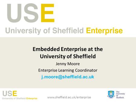 Embedded Enterprise at the University of Sheffield Jenny Moore Enterprise Learning Coordinator