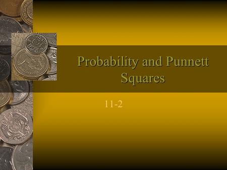 Probability and Punnett Squares 11-2. Genetics and Probability The likelihood that a particular event will occur is called probability.probability As.