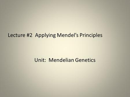 Lecture #2 Applying Mendel’s Principles Unit: Mendelian Genetics.