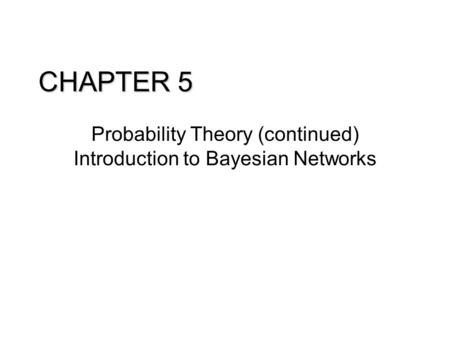 CHAPTER 5 Probability Theory (continued) Introduction to Bayesian Networks.