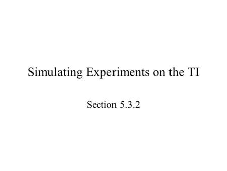 Simulating Experiments on the TI Section 5.3.2. Starter 5.3.2 Use the random integer generator in your calculator to choose an SRS of 5 students from.