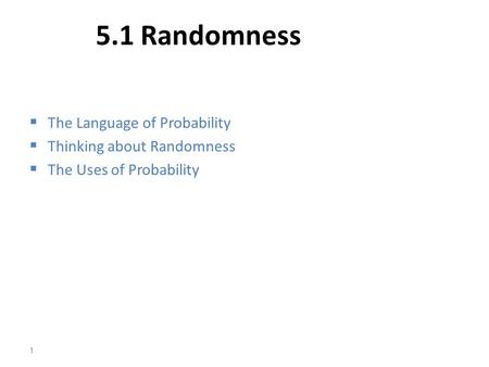 5.1 Randomness  The Language of Probability  Thinking about Randomness  The Uses of Probability 1.
