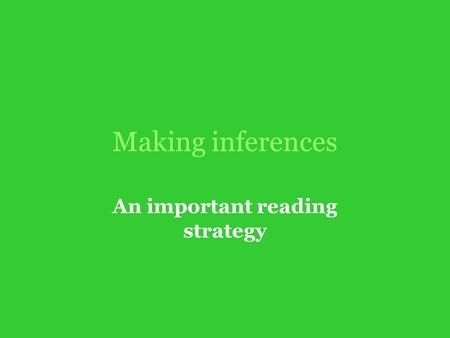 Making inferences An important reading strategy. What is an inference? An inference is a logical guess that readers make using their own background knowledge.
