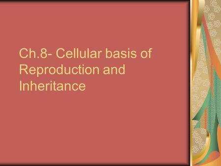 Ch.8- Cellular basis of Reproduction and Inheritance.