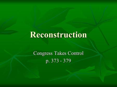 Reconstruction Congress Takes Control p. 373 - 379.