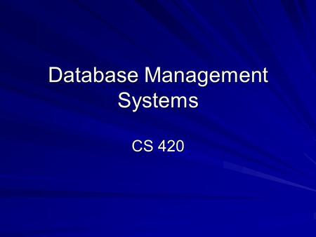 Database Management Systems CS 420. Topics Outline 1. Introduction 2. HTML Review 3. VBScript 4. Access DBMS 5. Relational Database 6. Design Process.