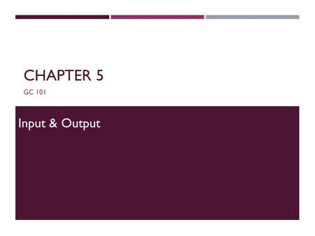 CHAPTER 5 GC 101 Input & Output 1. INTERACTIVE PROGRAMS  We have written programs that print console output, but it is also possible to read input from.