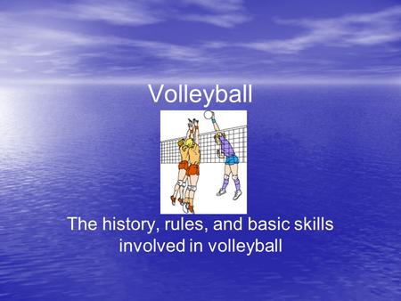 The history, rules, and basic skills involved in volleyball